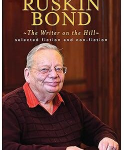 The Very Best of Ruskin Bond - The Writer on the Hill - Selected Fiction and Non-Fiction
